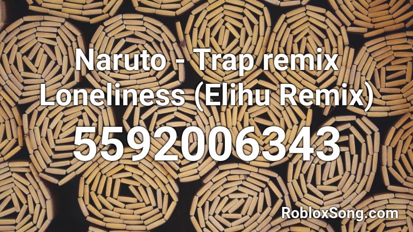 Naruto - Trap remix Loneliness (Elihu Remix) Roblox ID