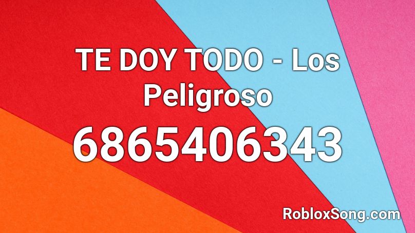 TE DOY TODO - Los Peligroso Roblox ID