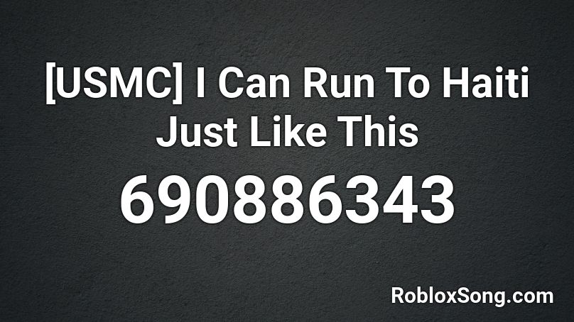 [USMC] I Can Run To Haiti Just Like This Roblox ID