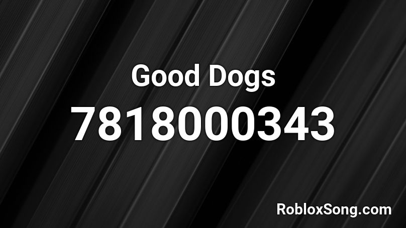 Good Dogs Roblox ID