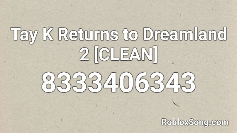 Tay K Returns to Dreamland 2 [CLEAN] Roblox ID