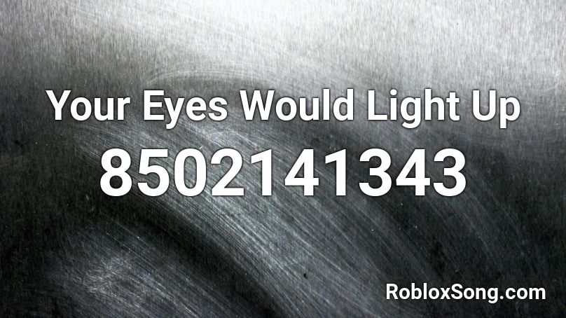Your Eyes Would Light Up Roblox ID