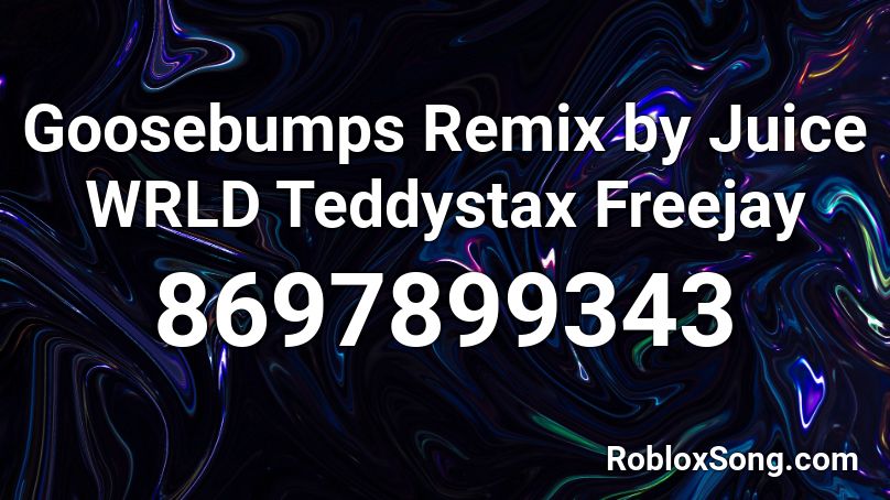 Goosebumps Remix by Juice WRLD Teddystax Freejay Roblox ID