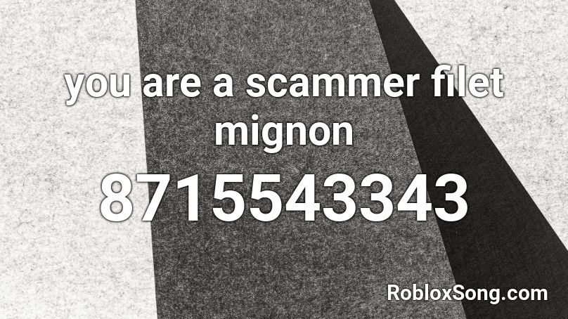 you are a scammer filet mignon Roblox ID