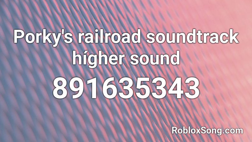 Porky's railroad soundtrack hígher sound Roblox ID