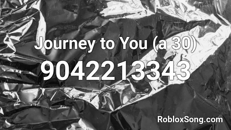 Journey to You (a 30) Roblox ID