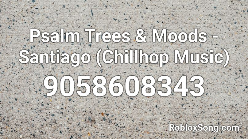 Psalm Trees & Moods - Santiago (Chillhop Music) Roblox ID
