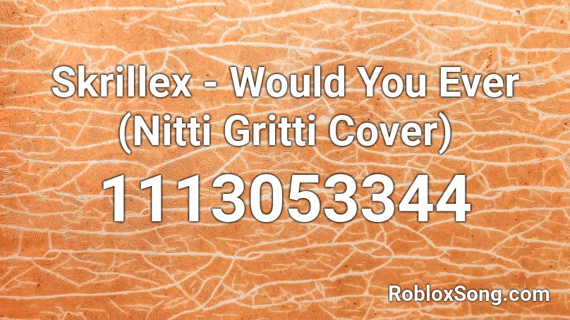 Skrillex - Would You Ever (Nitti Gritti Cover) Roblox ID