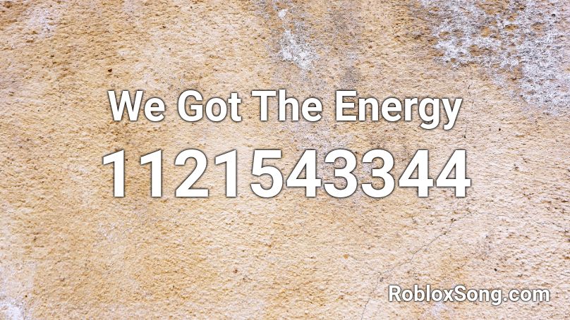 We Got The Energy Roblox ID