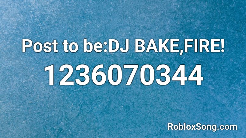 Post to be:DJ BAKE,FIRE! Roblox ID
