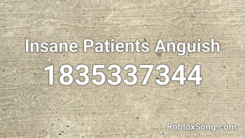 Insane Patients Anguish Roblox ID