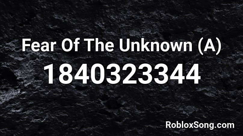 Fear Of The Unknown (A) Roblox ID