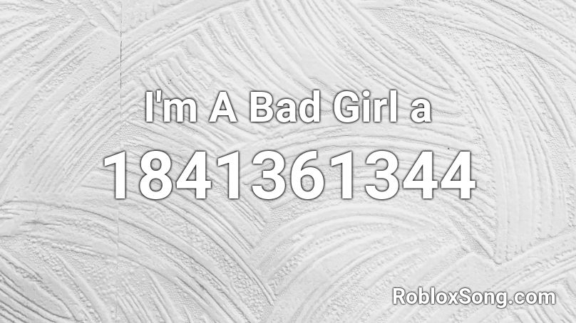 I'm A Bad Girl a Roblox ID