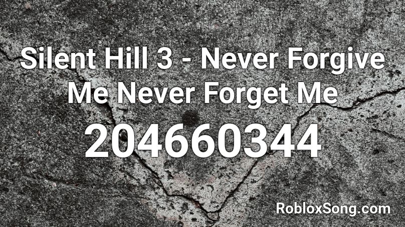 Silent Hill 3 - Never Forgive Me Never Forget Me Roblox ID