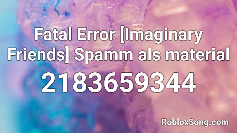Fatal Error [Imaginary Friends] Spamm als material Roblox ID