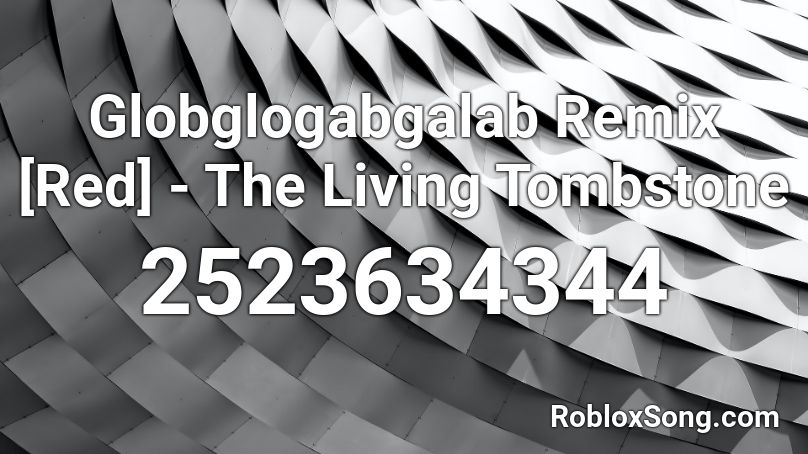 Globglogabgalab Remix [Red] - The Living Tombstone Roblox ID