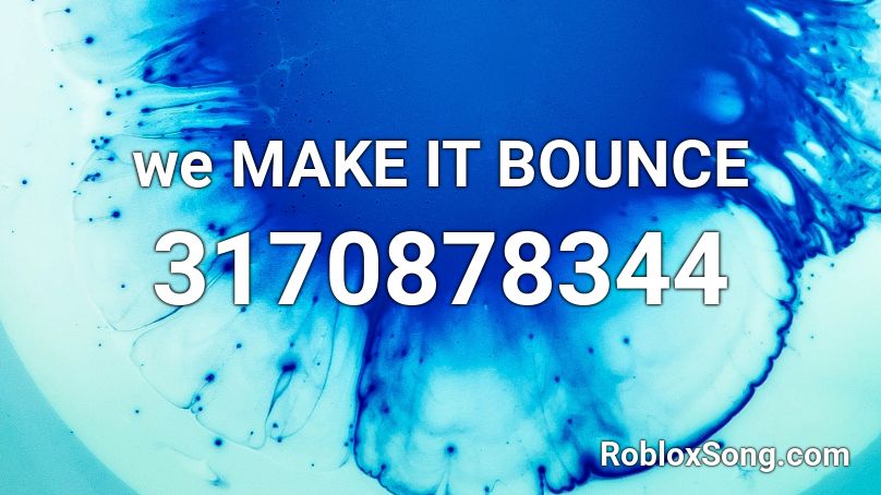 we MAKE IT BOUNCE  Roblox ID