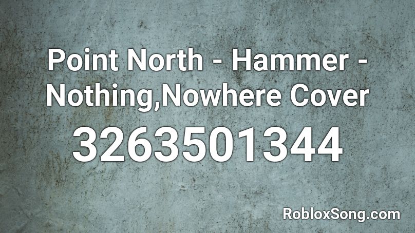 Point North Hammer Nothing Nowhere Cover Roblox Id Roblox Music Codes - where to find the hammer in roblox baldi's basics