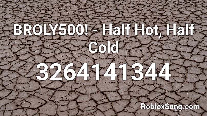 BROLY500! - Half Hot, Half Cold Roblox ID