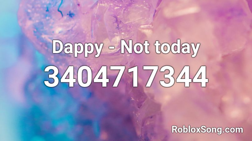Dappy Not Today Roblox Id Roblox Music Codes - roblox bts not today code