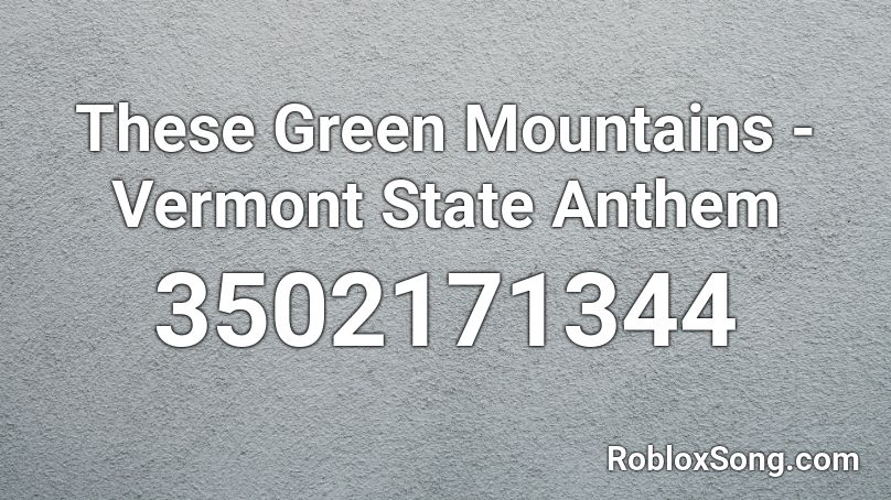 These Green Mountains - Vermont State Anthem Roblox ID