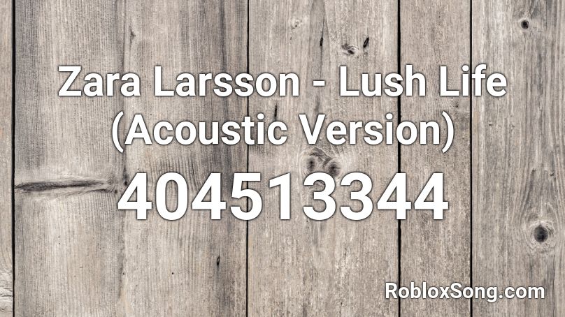 Zara Larsson - Lush Life (Acoustic Version) Roblox ID