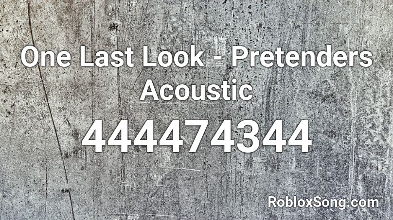 One Last Look Pretenders Acoustic Roblox Id Roblox Music Codes - what is the id for i kissed a girl roblox
