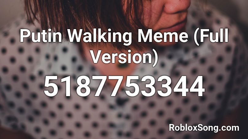 Putin Walking Meme (Full Version)  Roblox ID