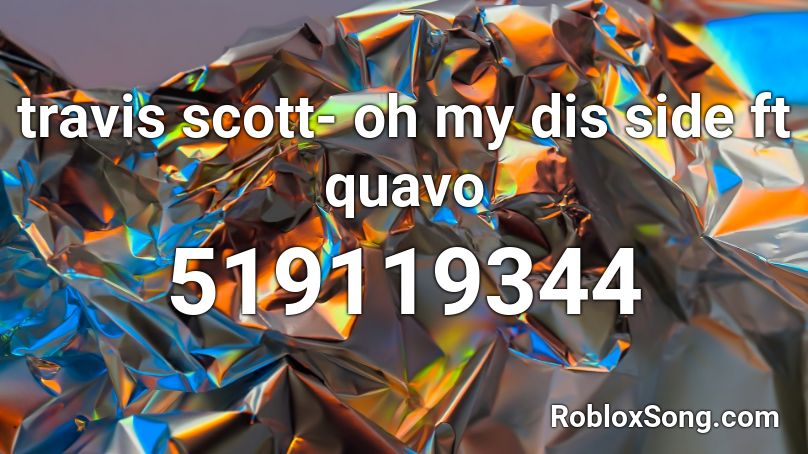 travis scott- oh my dis side ft quavo Roblox ID