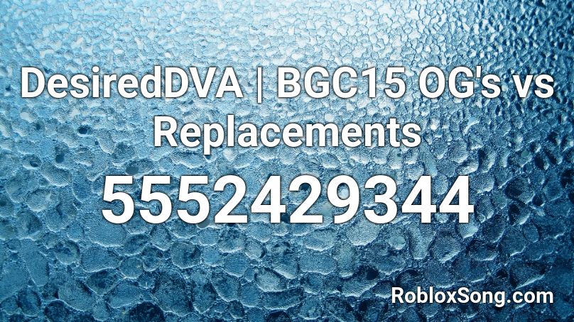DesiredDVA | BGC15 OG's vs Replacements Roblox ID