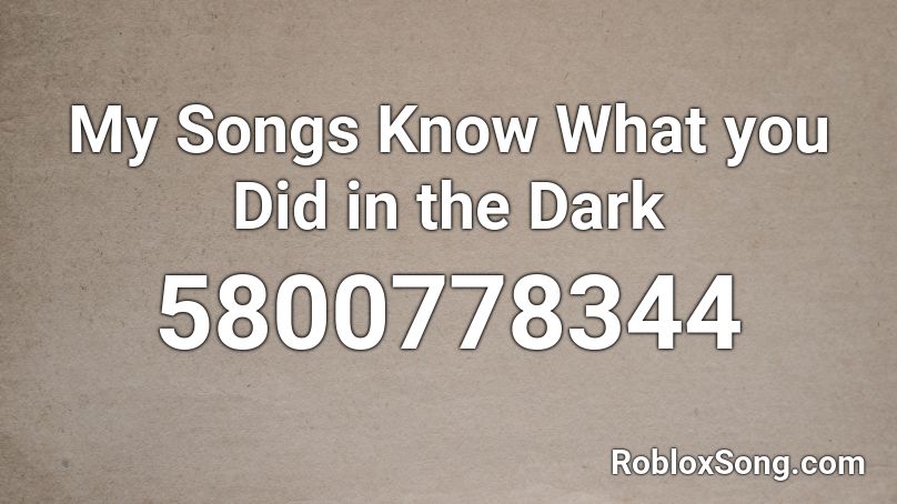 My Songs Know What you Did in the Dark Roblox ID