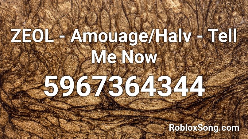 ZEOL - Amouage/Halv - Tell Me Now Roblox ID