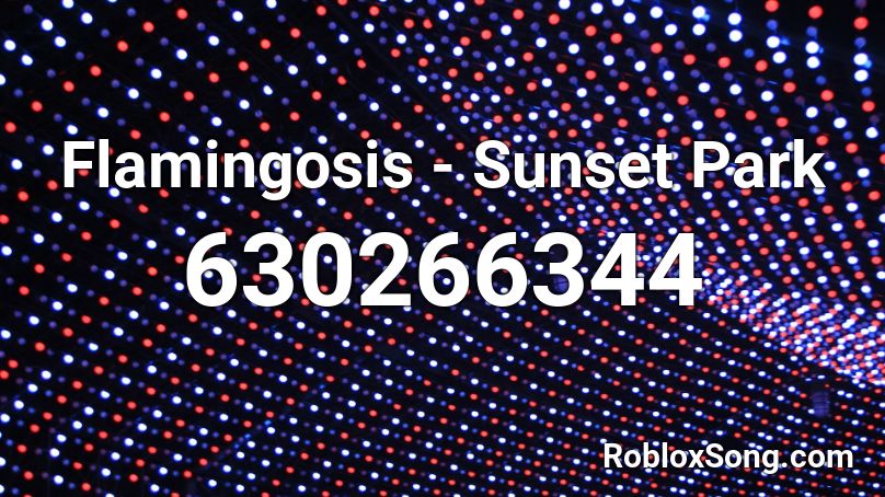Flamingosis Sunset Park Roblox Id Roblox Music Codes - flamingosis sunset part roblox