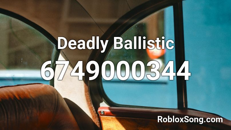 Deadly Ballistic Roblox ID