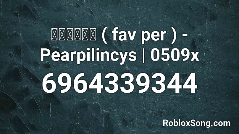 คนโปรด ( fav per ) - Pearpilincys | 0509x Roblox ID