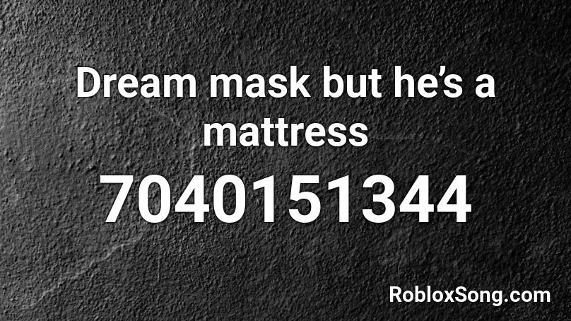 Dream mask but he’s a mattress Roblox ID