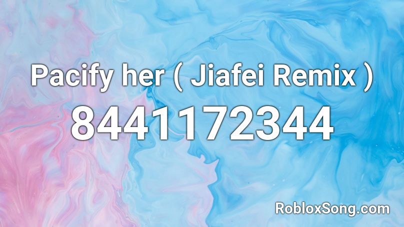 Pacify her ( Jiafei Remix ) Roblox ID