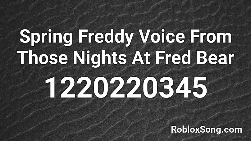 Spring Freddy Voice From Those Nights At Fred Bear Roblox ID