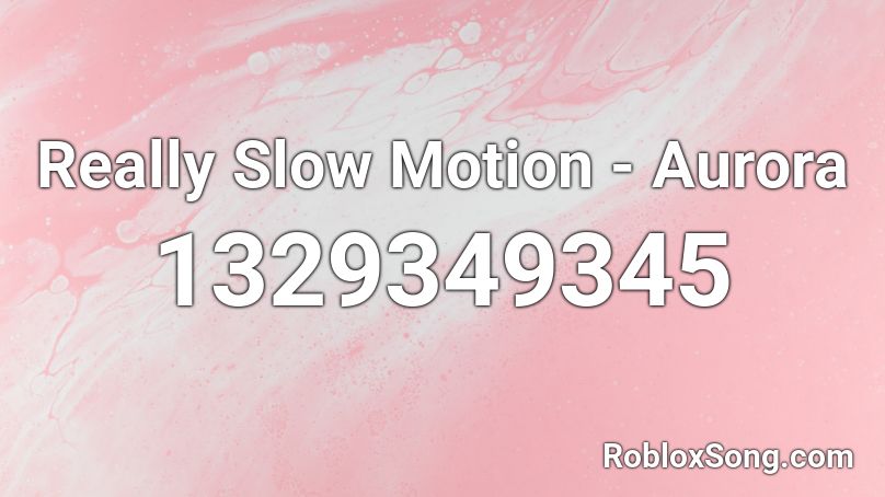 Really Slow Motion - Aurora Roblox ID