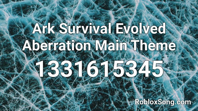 Ark Survival Evolved Aberration Main Theme Roblox ID