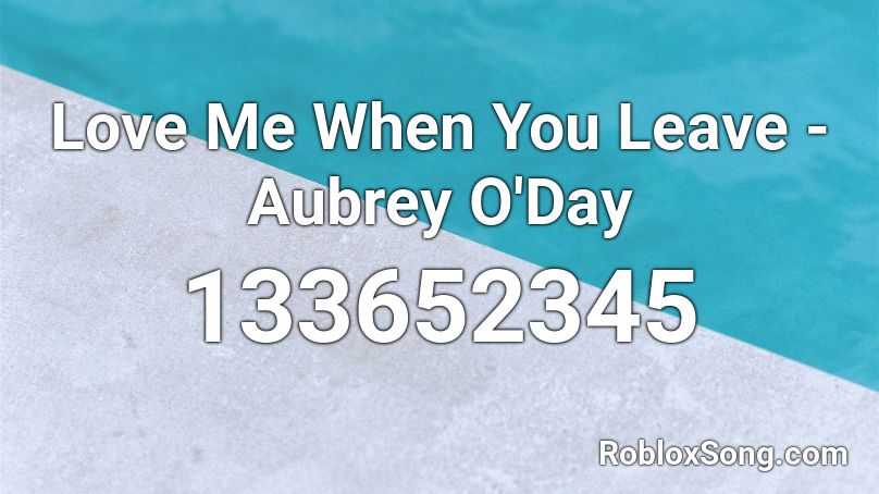 Love Me When You Leave Aubrey O Day Roblox Id Roblox Music Codes - love is a day roblox