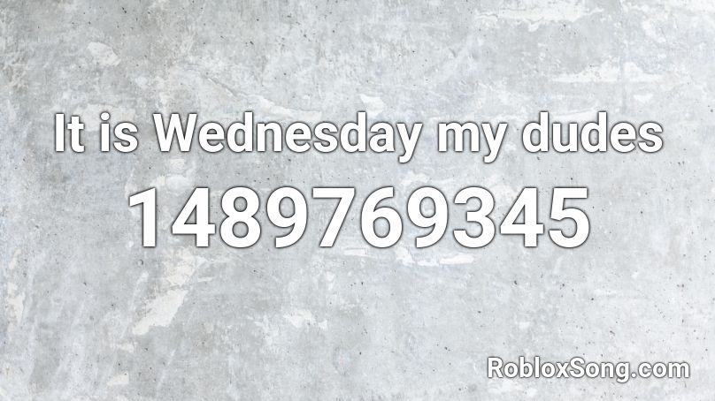 It is Wednesday my dudes Roblox ID