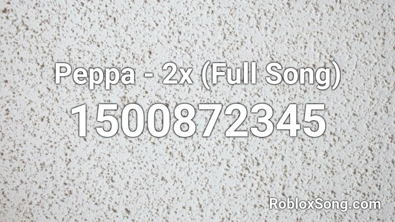 Peppa - 2x (Full Song) Roblox ID