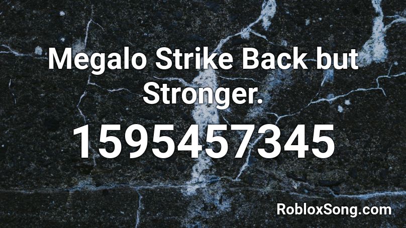 Megalo Strike Back but Stronger. Roblox ID