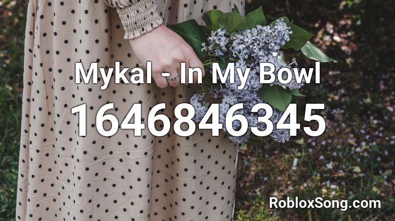 Mykal - In My Bowl Roblox ID
