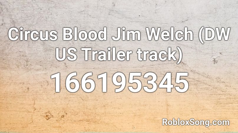 Circus Blood Jim Welch (DW US Trailer track) Roblox ID