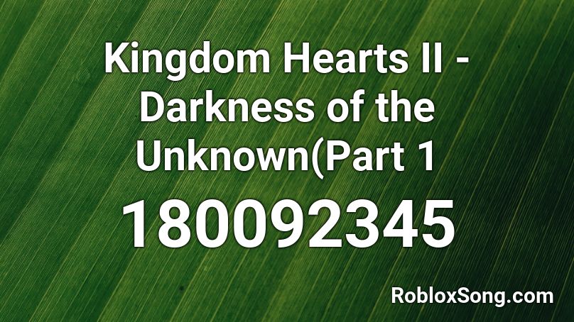 Kingdom Hearts II - Darkness of the Unknown(Part 1 Roblox ID