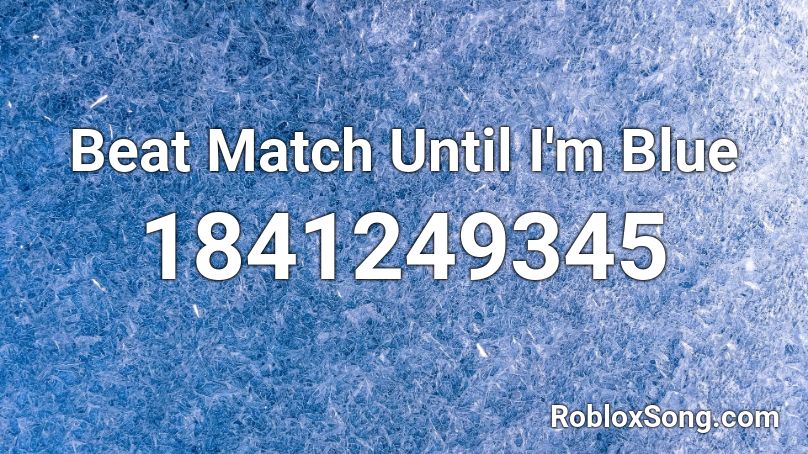 Beat Match Until I'm Blue Roblox ID