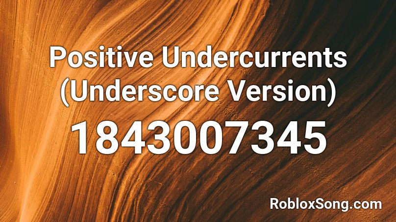 Positive Undercurrents (Underscore Version) Roblox ID