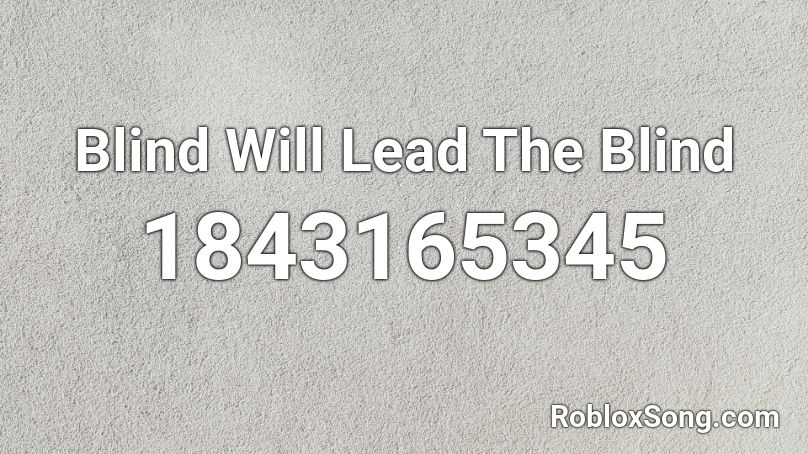 Blind Will Lead The Blind Roblox ID